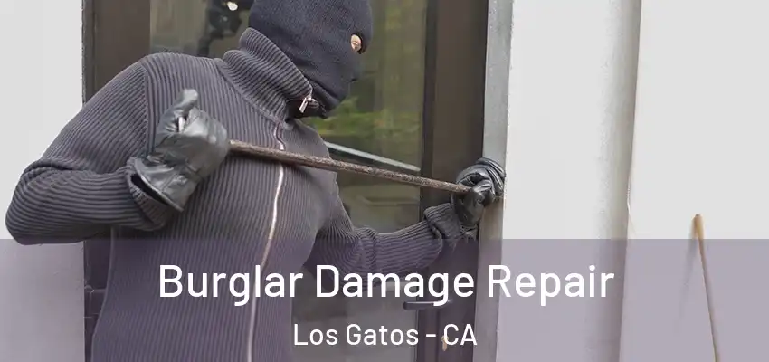Burglar Damage Repair Los Gatos - CA