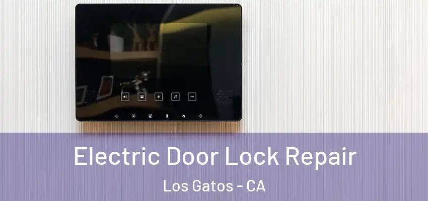 Electric Door Lock Repair Los Gatos - CA