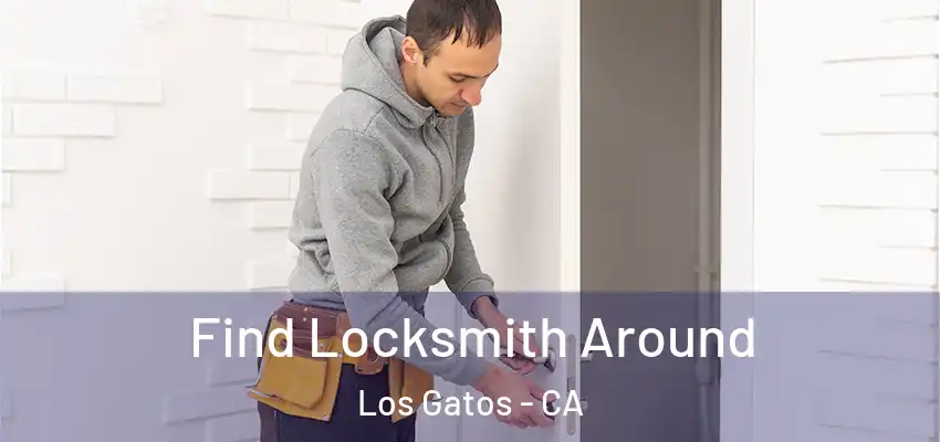 Find Locksmith Around Los Gatos - CA