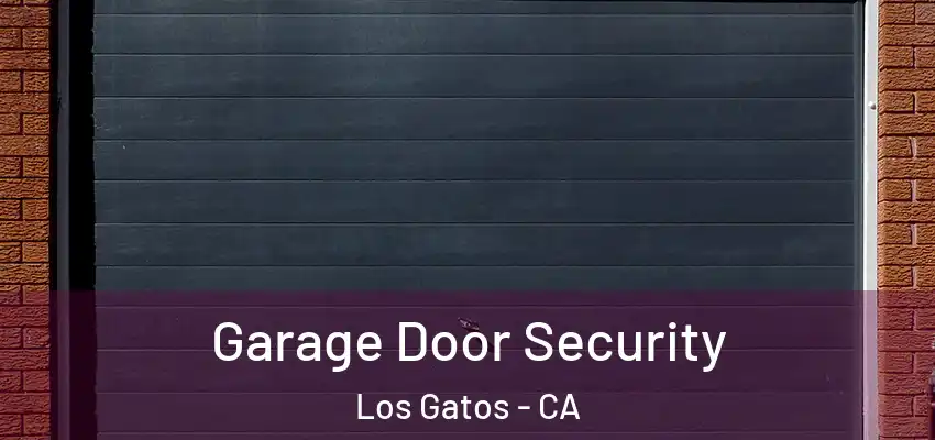 Garage Door Security Los Gatos - CA