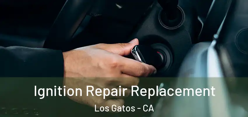 Ignition Repair Replacement Los Gatos - CA